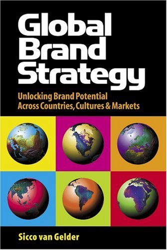 Global Brand Strategy Unlocking Brand Potential Across Countries Cultures Markets Sicco Van Gelder
