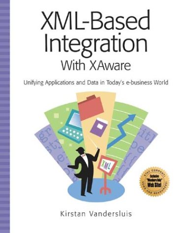 Xmlbased Integration With Xaware Unifying Appplications And Data In Todays Ebusiness World Illustrated Edition Kirstan Vandersluis