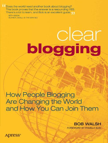 Clear Blogging How People Blogging Are Changing The World And How You Can Join Them 1st Edition Bob Walsh
