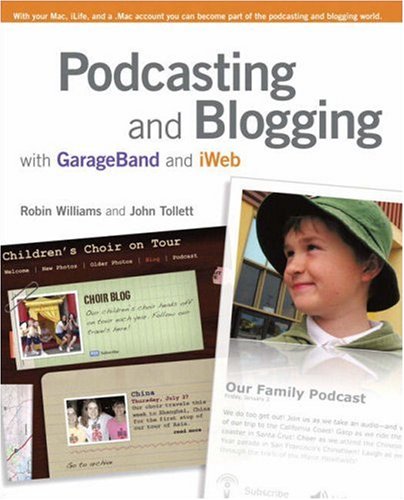 Podcasting And Blogging With Garageband And Iweb 1st Edition Robin Williams