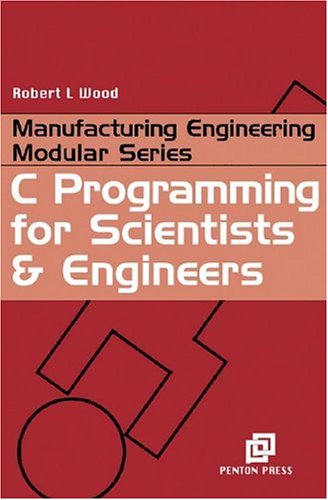 C Programming For Scientists And Engineers Manufacturing Engineering For Scientists And Engineers Robert L Wood
