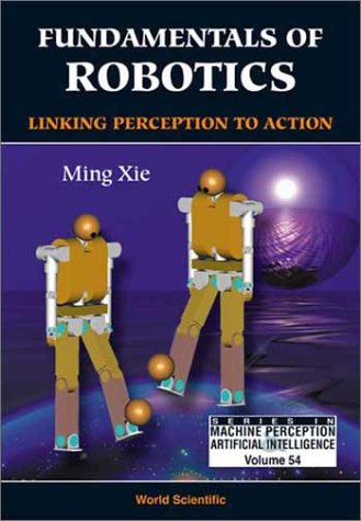 Fundamentals Of Robotics Linking Perception To Action Ming Xie