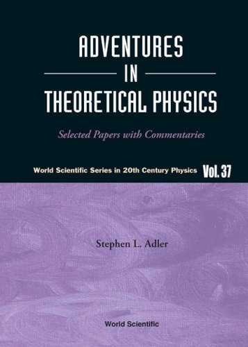 Adventures In Theoretical Physics Selected Papers With Commentaries Stephen L Adler