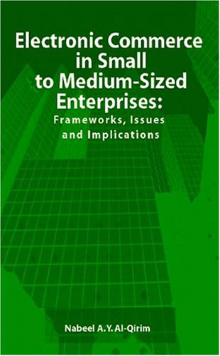 Electronic Commerce In Small To Mediumsized Enterprises Frameworks Issues And Implications Illustrated Edition Nabeel A Y Alqirim