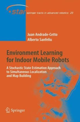 Environment Learning For Indoor Mobile Robots A Stochastic State Estimation Approach To Simultaneous Localization And Map Building 1st Edition Juan Andrade Cetto