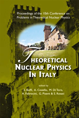 Theoretical Nuclear Physics In Italy Proceedings Of The 10th Conference On Problems In Theoretical Nuclear Physics Cortona Italy 6 9 October 2004 S Boffi