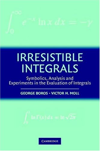 Irresistible Integrals Symbolics Analysis And Experiments In The Evaluation Of Integrals George Boros