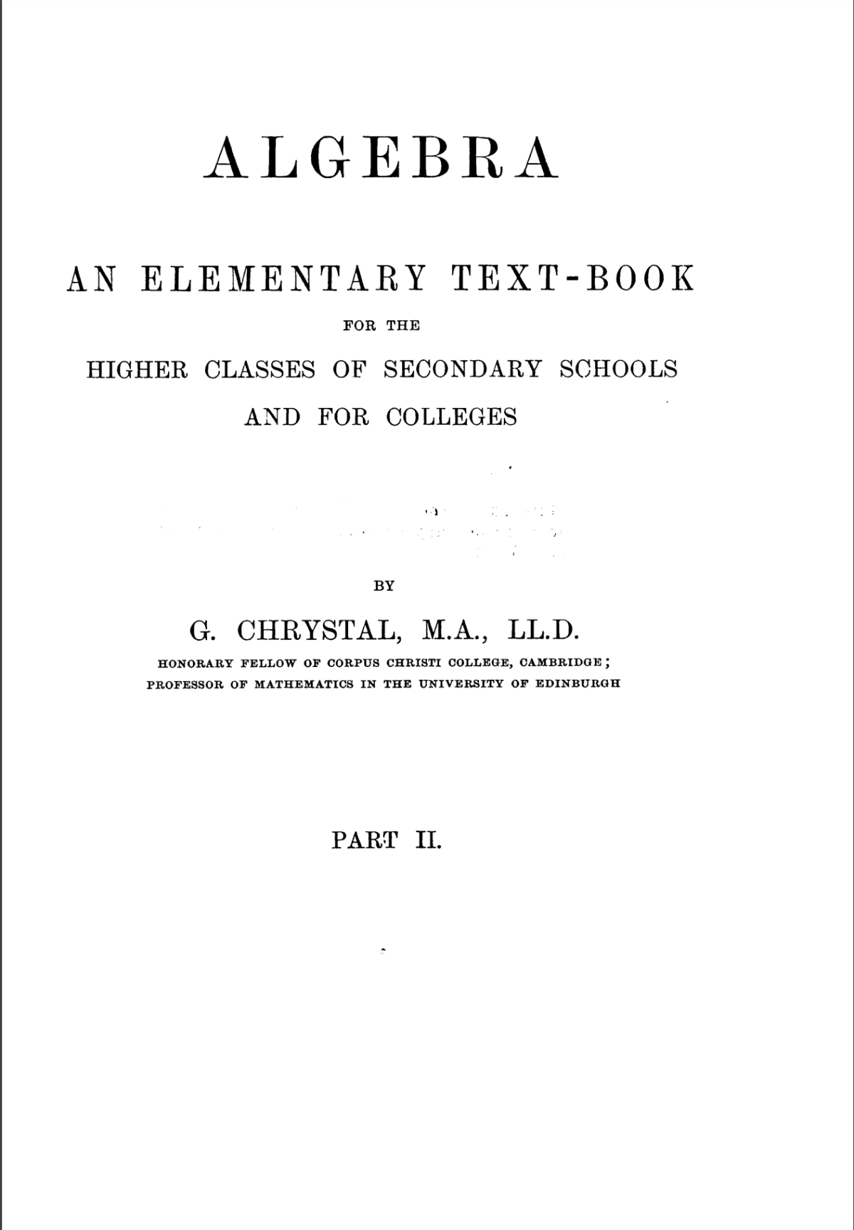Algebra An Elementary Textbook For The Higher Classes Of Secondary Schools And For Colleges Volume Ii 1st Edition George Chrystal