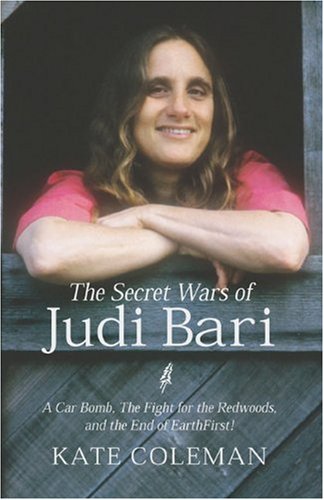 The Secret Wars Of Judi Bari A Car Bomb The Fight For The Redwoods And The End Of Earth First Illustrated Edition Kate Coleman