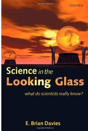 Science In The Looking Glass What Do Scientists Really Know E Brian Davies