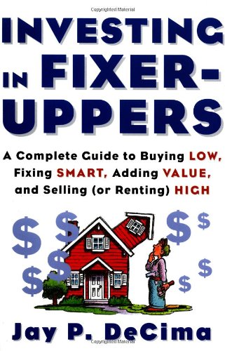 Investing In Fixeruppers A Complete Guide To Buying Low Fixing Smart Adding Value And Selling Or Renting High 1st Edition Jay Decima
