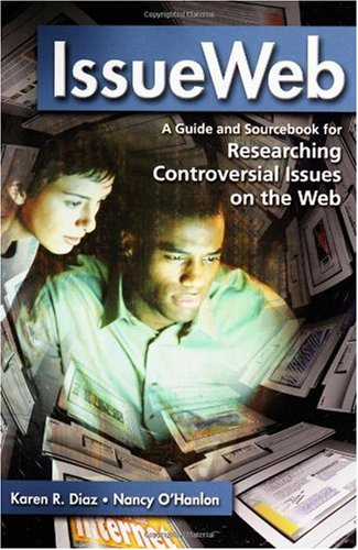 Issueweb A Guide And Sourcebook For Researching Controversial Issues On The Web 1st Edition Karen R Diaz