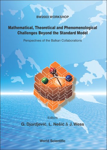 Mathematical Theoretical And Phenomenological Challenges Beyond The Standard Model Perspectives Of The Balkan Collaborations G Djordjevic