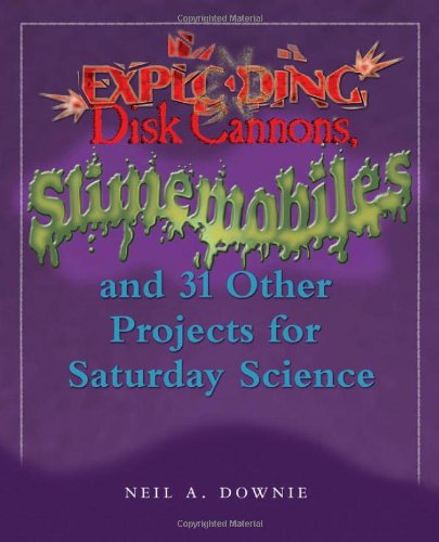 Exploding Disc Cannons Slimemobiles And 32 Other Projects For Saturday Science 1st Edition Neil A Downie