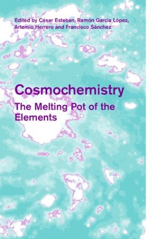 Cosmochemistry The Melting Pot Of The Elements C Esteban R J Garca Lpez