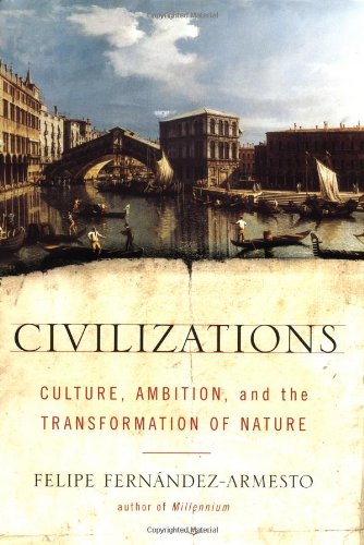 Civilizations Culture Ambition And The Transformation Of Nature First Edition Felipe Fernandezarmesto