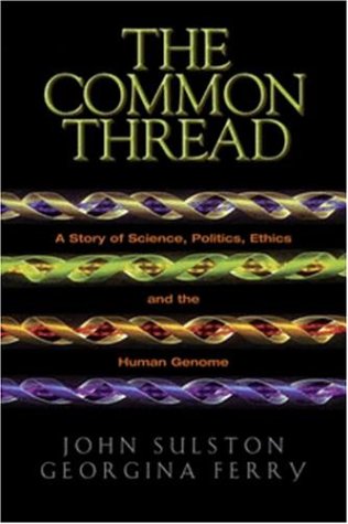 Common Thread A Story Of Science Politics Ethics And The Human Genome 1st Edition John Sulston