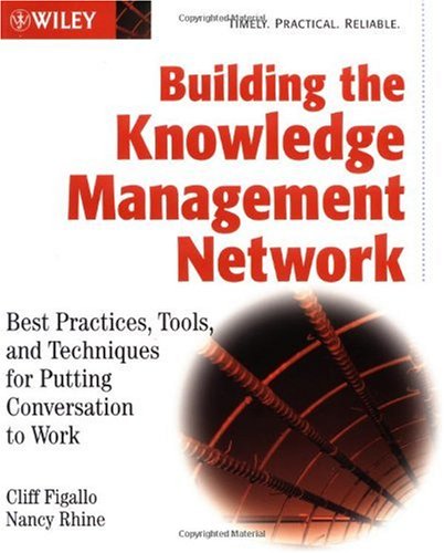 Building The Knowledge Management Network Best Practices Tools And Techniques For Putting Conversation To Work Cliff Figallo
