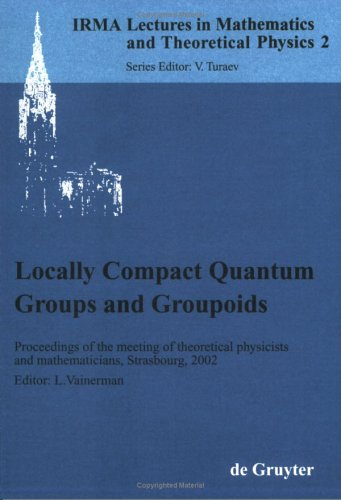 Locally Compact Quantum Groups And Groupoids Proceedings Of The Meeting Of Theoretical Physicists And Mathematicians Strasbourg February 2123 2002 Leonid Vainerman