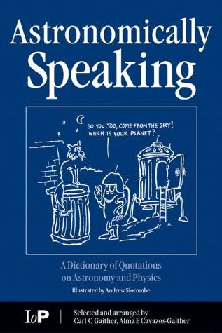 Astronomically Speaking A Dictionary Of Quotations On Astronomy Mathematics And Physics 1st Edition Cc Gaither