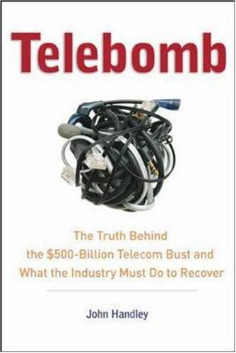 Telebomb The Truth Behind The 500billion Telecom Bust And What The Industry Must Do To Recover Illustrated Edition John Handley