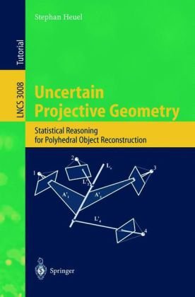 Uncertain Projective Geometry Statistical Reasoning For Polyhedral Object Reconstruction 1st Edition Stephan Heuel Auth