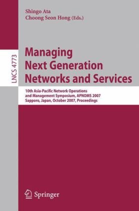 Managing Next Generation Networks And Services 10th Asiapacific Network Operations And Management Symposium Apnoms 2007 Sapporo Japan October 1012 2007 Proceedings 1st Edition Taein Hwang