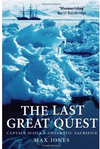 The Last Great Quest Captain Scotts Antarctic Sacrifice Max Jones