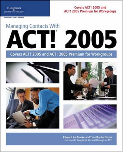Managing Contacts With Act 2005 Covers Act 2005 And Act 2005 Premium For Workgroups 1st Edition Timothy And Edward Kachinske