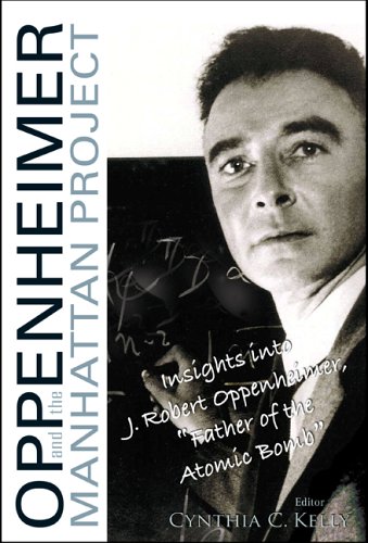 Oppenheimer And The Manhattan Project Insights Into J Robert Oppenheimer Father Of The Atomic Bomb Kelly C C Ed