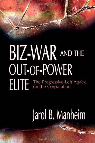 Bizwar And The Outofpower Elite The Progressiveleft Attack On The Corporation Jarol B Manheim