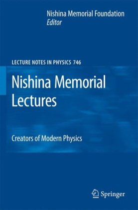 Nishina Memorial Lectures Creators Of Modern Physics Nishina Memorial Foundation