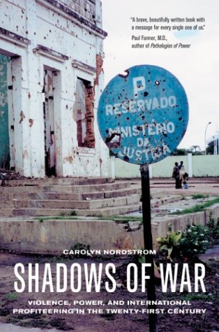 Shadows Of War Violence Power And International Profiteering In The Twentyfirst Century 1st Edition Carolyn Nordstrom