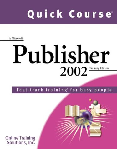 Quick Course In Microsoft Publisher 2002 Traning Edition Online Training Solutions Inc