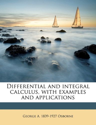 Differential And Integral Calculus With Examples And Applications George A 18391927 Osborne