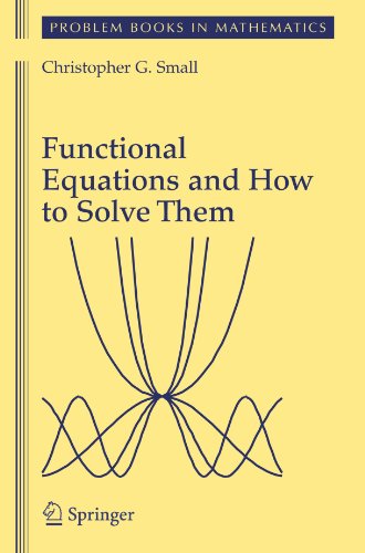 Functional Equations And How To Solve Them 1st Edition Christopher G Small