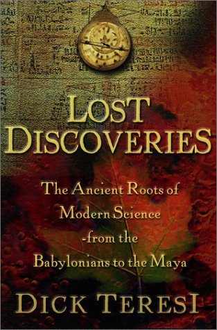 Lost Discoveries The Ancient Roots Of Modern Science From The Babylonians To The Maya Dick Teresi