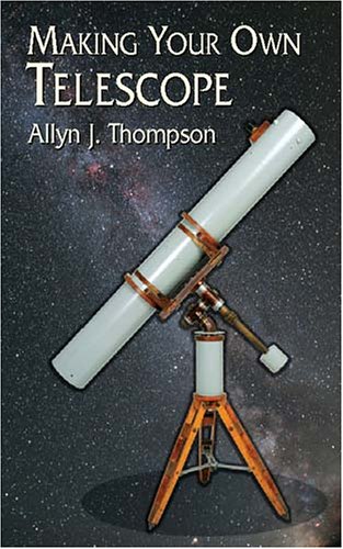 Making Your Own Telescope Allyn J Thompson
