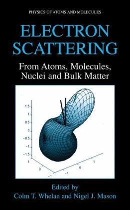 Electron Scattering From Atoms Molecules Nuclei And Bulk Matter 1st Edition Colm T Whelan