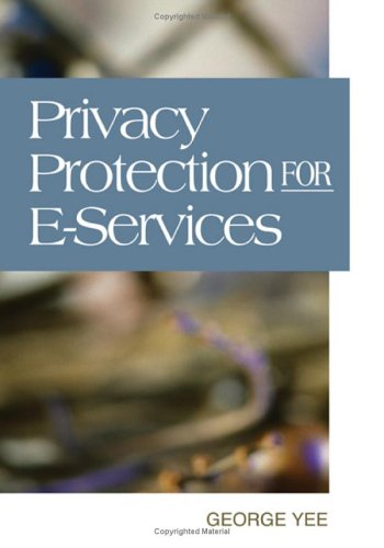 Privacy Protection For Eservices Illustrated Edition George Yee