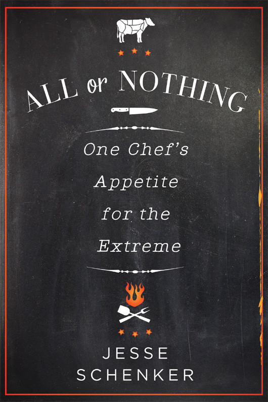 All Or Nothing One Chefs Appetite For The Extreme Jesse Schenker