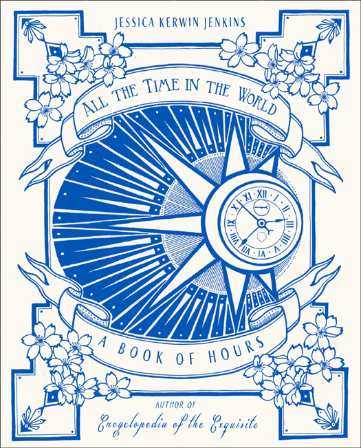 All The Time In The World A Book Of Hours Jessica Kerwin Jenkins
