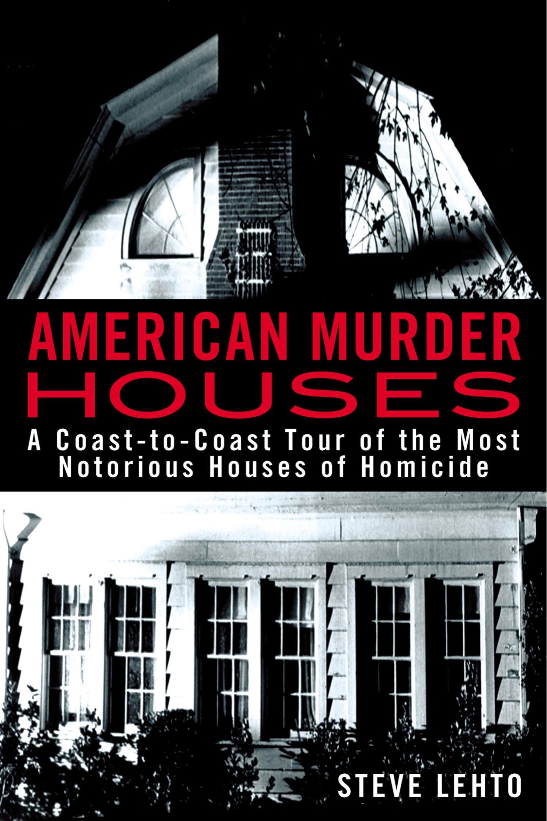 American Murder Houses A Coasttocoast Tour Of The Most Notorious Houses Of Homicide Lehto Steve