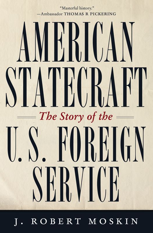 American Statecraft The Story Of The Us Foreign Service Moskin