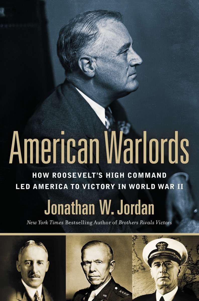 American Warlords How Roosevelts High Command Led America To Victory In World War Ii Jordan