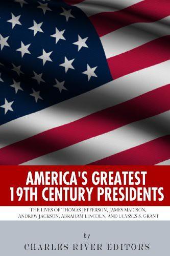 Americas Greatest 19th Century Presidents Editors Charles River