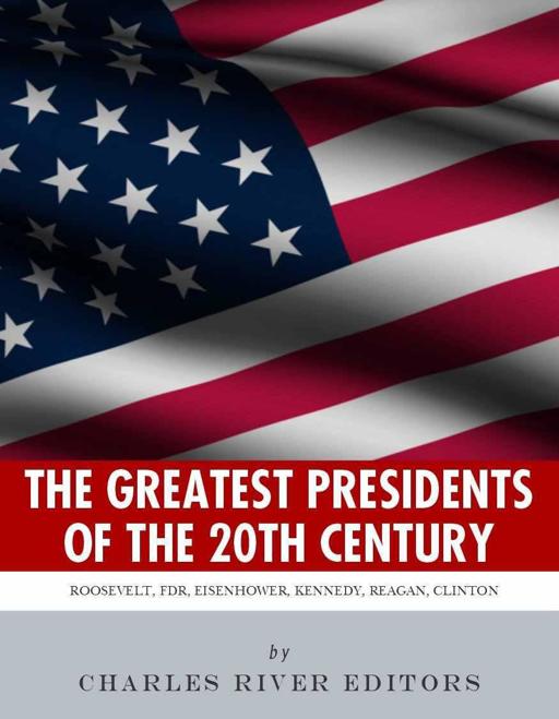 Americas Greatest 20th Century Presidents Charles River Editors