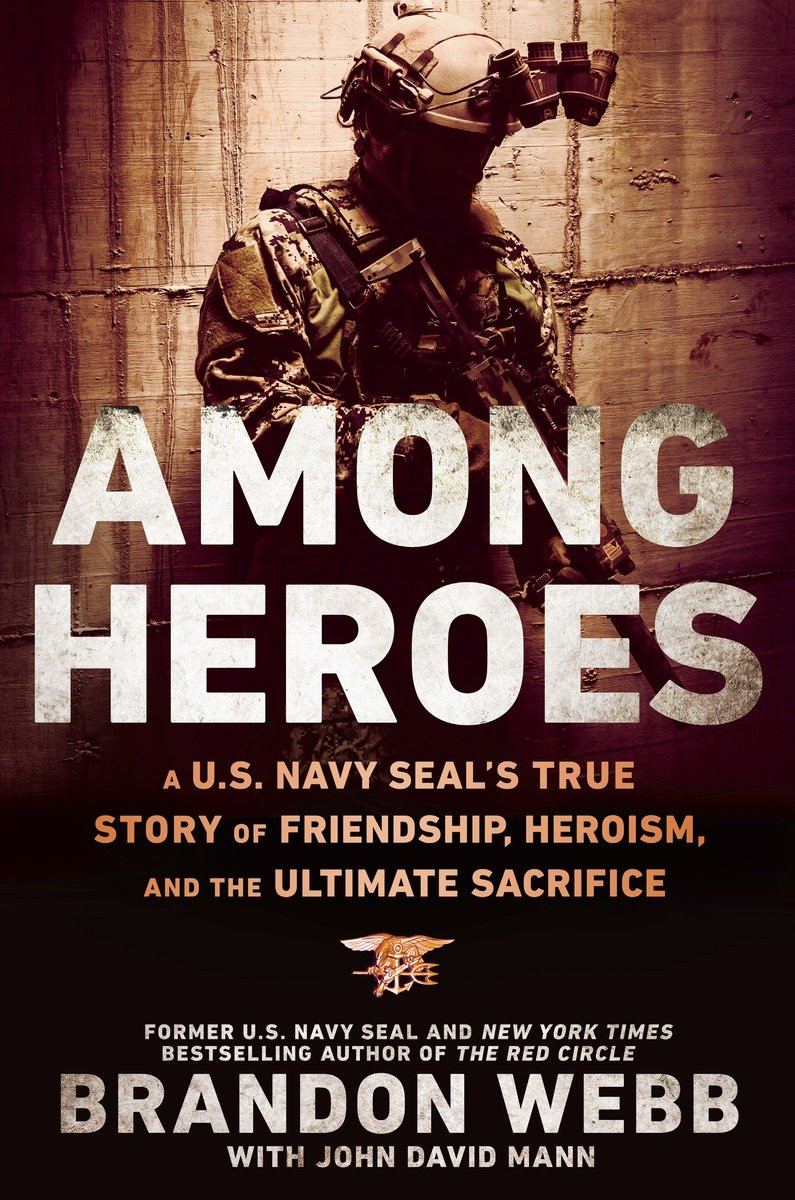 Among Heroes A Us Navy Seals True Story Of Friendship Heroism And The Ultimate Sacrifice Webb Brandon