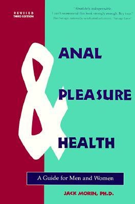 Anal Pleasure And Health A Guide For Men Women And Couples Jack Morin