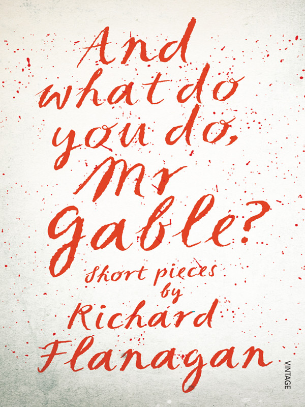 And What Do You Do Mr Gable New And Collected Essays Flanagan Richard